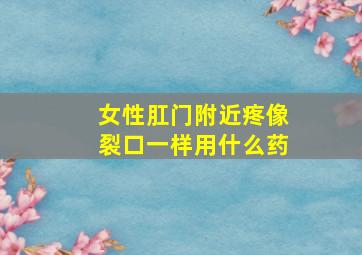 女性肛门附近疼像裂口一样用什么药