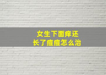 女生下面痒还长了痘痘怎么治