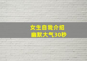 女生自我介绍幽默大气30秒