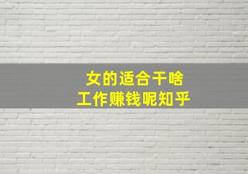 女的适合干啥工作赚钱呢知乎