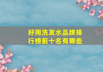 好用洗发水品牌排行榜前十名有哪些