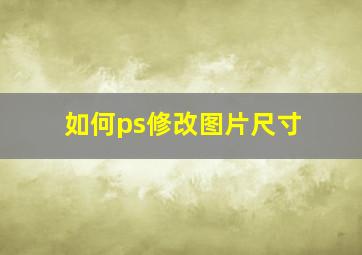 如何ps修改图片尺寸