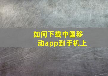 如何下载中国移动app到手机上