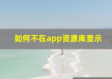 如何不在app资源库显示