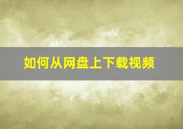 如何从网盘上下载视频