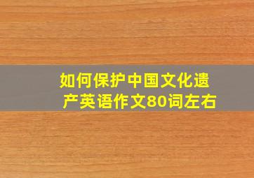 如何保护中国文化遗产英语作文80词左右