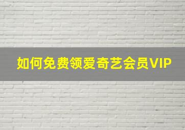 如何免费领爱奇艺会员VIP