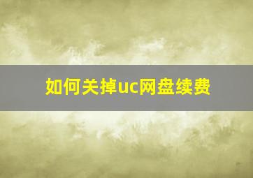 如何关掉uc网盘续费