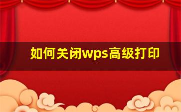 如何关闭wps高级打印