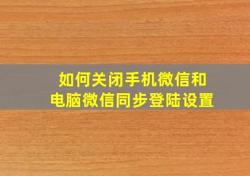 如何关闭手机微信和电脑微信同步登陆设置