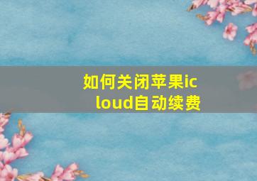 如何关闭苹果icloud自动续费