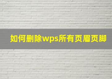 如何删除wps所有页眉页脚