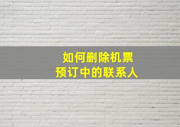 如何删除机票预订中的联系人