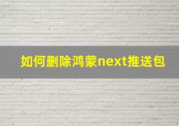 如何删除鸿蒙next推送包