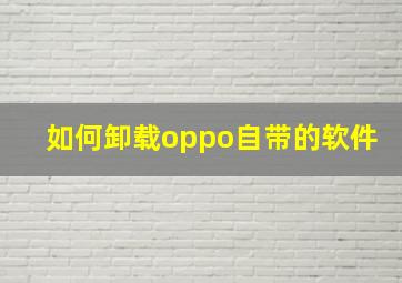 如何卸载oppo自带的软件