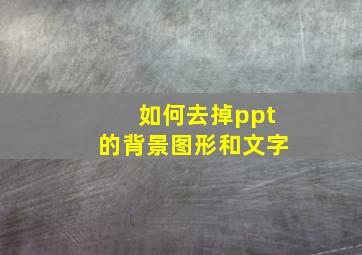 如何去掉ppt的背景图形和文字