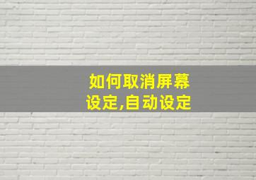 如何取消屏幕设定,自动设定