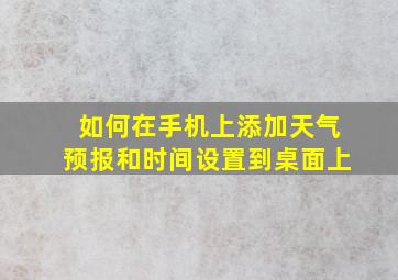 如何在手机上添加天气预报和时间设置到桌面上