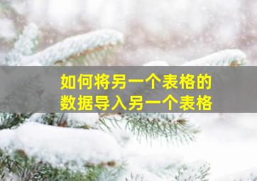 如何将另一个表格的数据导入另一个表格