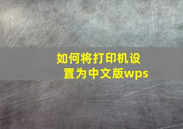 如何将打印机设置为中文版wps