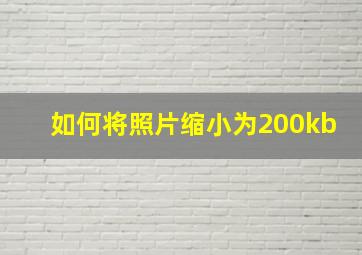 如何将照片缩小为200kb