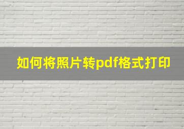 如何将照片转pdf格式打印