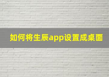 如何将生辰app设置成桌面