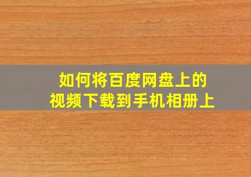 如何将百度网盘上的视频下载到手机相册上