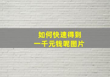 如何快速得到一千元钱呢图片