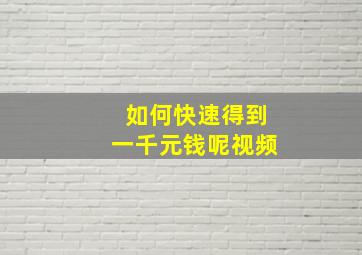 如何快速得到一千元钱呢视频