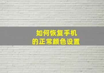 如何恢复手机的正常颜色设置