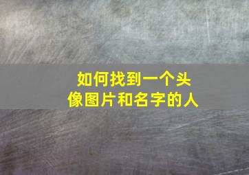 如何找到一个头像图片和名字的人