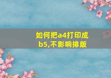 如何把a4打印成b5,不影响排版