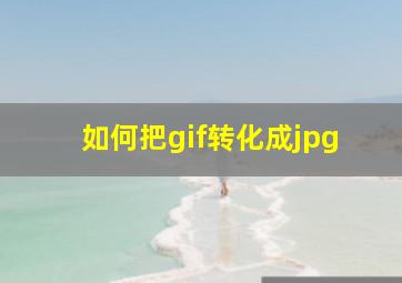 如何把gif转化成jpg