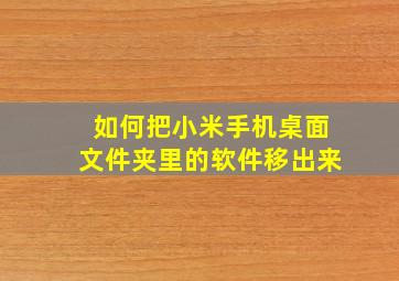 如何把小米手机桌面文件夹里的软件移出来