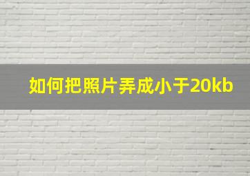 如何把照片弄成小于20kb