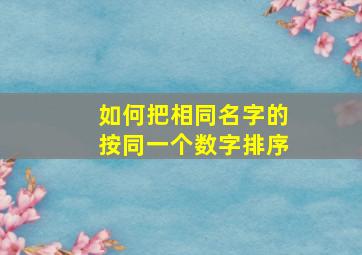 如何把相同名字的按同一个数字排序