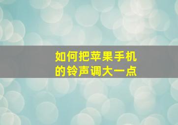 如何把苹果手机的铃声调大一点