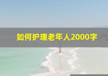 如何护理老年人2000字