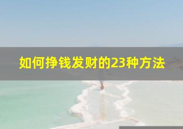 如何挣钱发财的23种方法