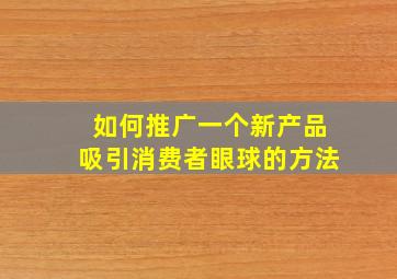 如何推广一个新产品吸引消费者眼球的方法