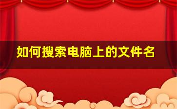 如何搜索电脑上的文件名