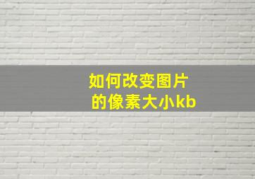 如何改变图片的像素大小kb