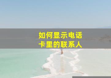 如何显示电话卡里的联系人