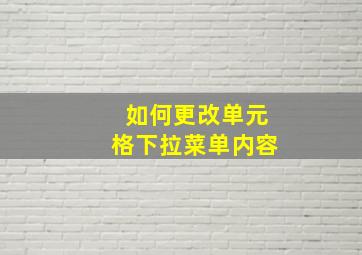 如何更改单元格下拉菜单内容