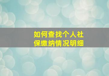 如何查找个人社保缴纳情况明细