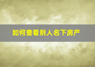 如何查看别人名下房产