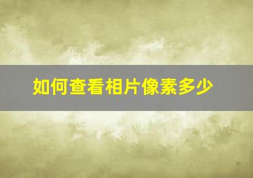 如何查看相片像素多少