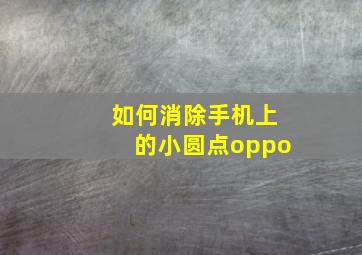 如何消除手机上的小圆点oppo