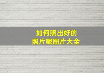 如何照出好的照片呢图片大全